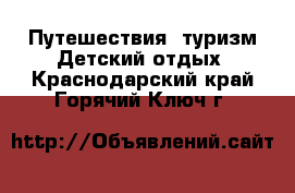 Путешествия, туризм Детский отдых. Краснодарский край,Горячий Ключ г.